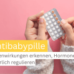 Auswirkungen der Antibabypille: Nebenwirkungen erkennen, Hormone natürlich regulieren