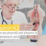 Vitamin K2: Warum es ohne K2 mit Vitamin D problematisch wird